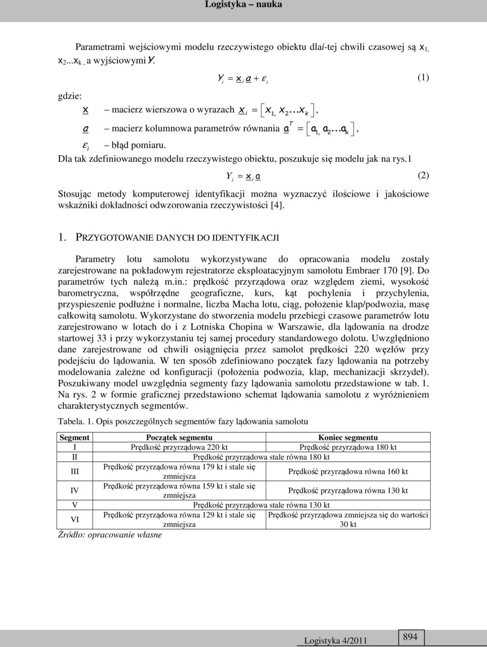 1 x T Y = x a () Stosując metody komputerowej dentyfkacj można wyznaczyć loścowe jakoścowe wskaźnk dokładnośc odwzorowana rzeczywstośc [4]. 1.