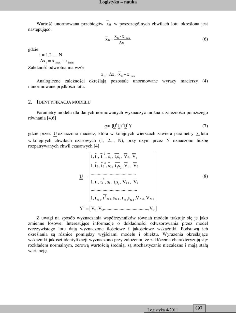 . IDENTYFIKACJA MODELU Parametry modelu dla danych normowanych wyznaczyć można z zależnośc ponższego równana [4,6] T T -1 a= (U U) U Y (7) gdze przez U oznaczono macerz, która w kolejnych werszach