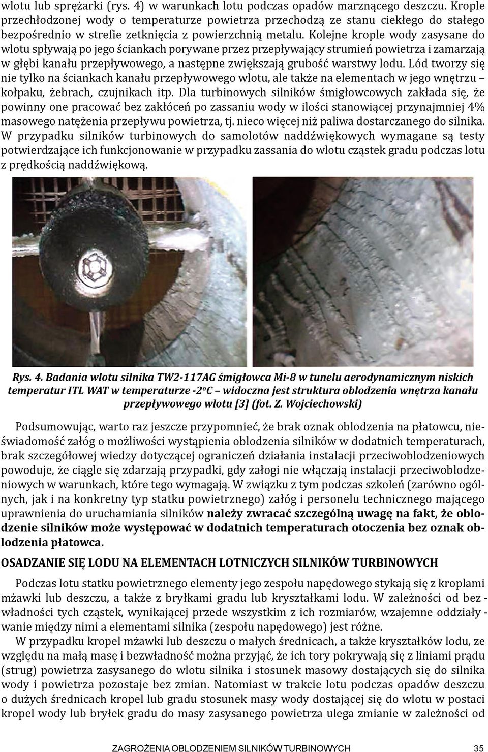 Kolejne krople wody zasysane do wlotu spływają po jego ściankach porywane przez przepływający strumień powietrza i zamarzają w głębi kanału przepływowego, a następne zwiększają grubość warstwy lodu.