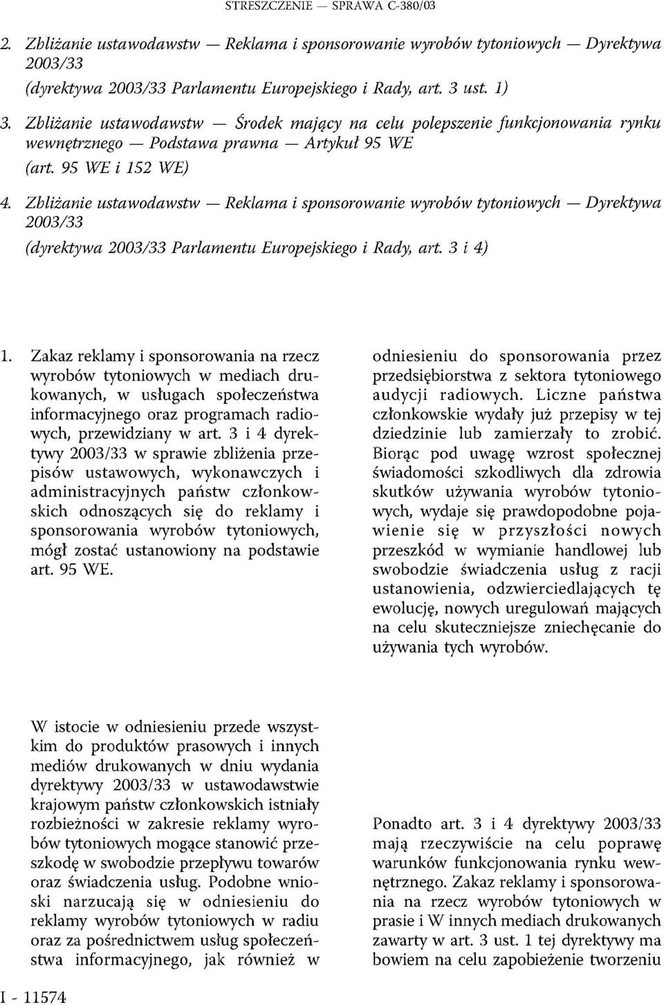 Zbliżanie ustawodawstw Reklama i sponsorowanie wyrobów tytoniowych Dyrektywa (dyrektywa Parlamentu Europejskiego i Rady, art. 3 i 4) 1.