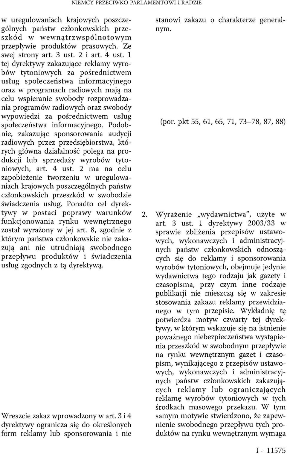 1 tej dyrektywy zakazujące reklamy wyrobów tytoniowych za pośrednictwem usług społeczeństwa informacyjnego oraz w programach radiowych mają na celu wspieranie swobody rozprowadzania programów