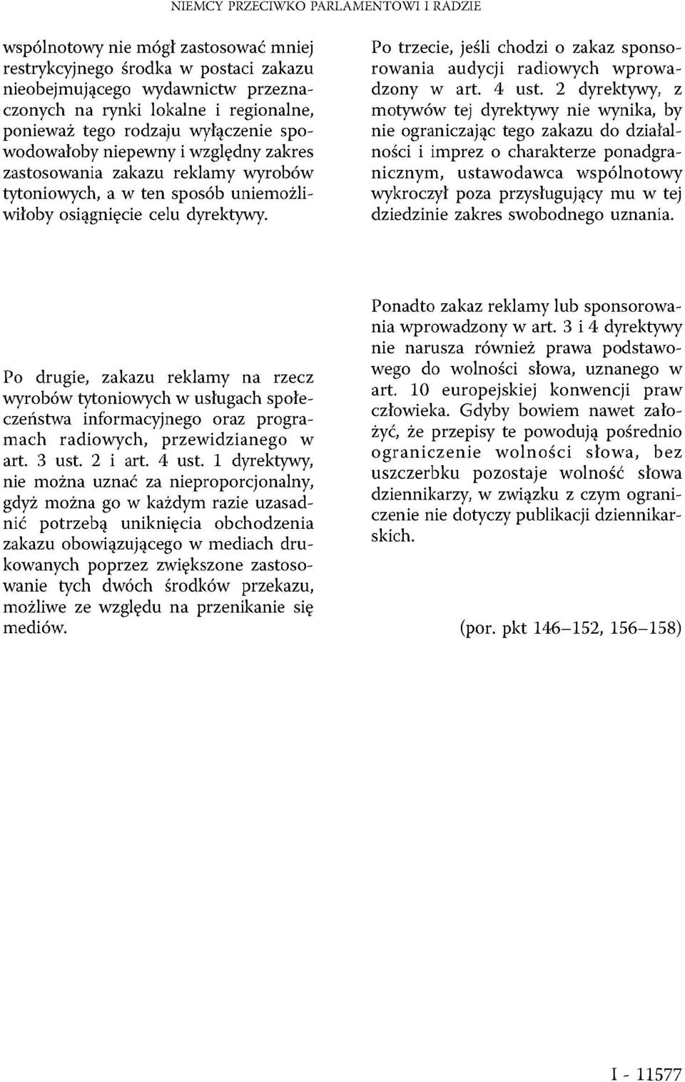 Po trzecie, jeśli chodzi o zakaz sponsorowania audycji radiowych wprowadzony w art. 4 ust.