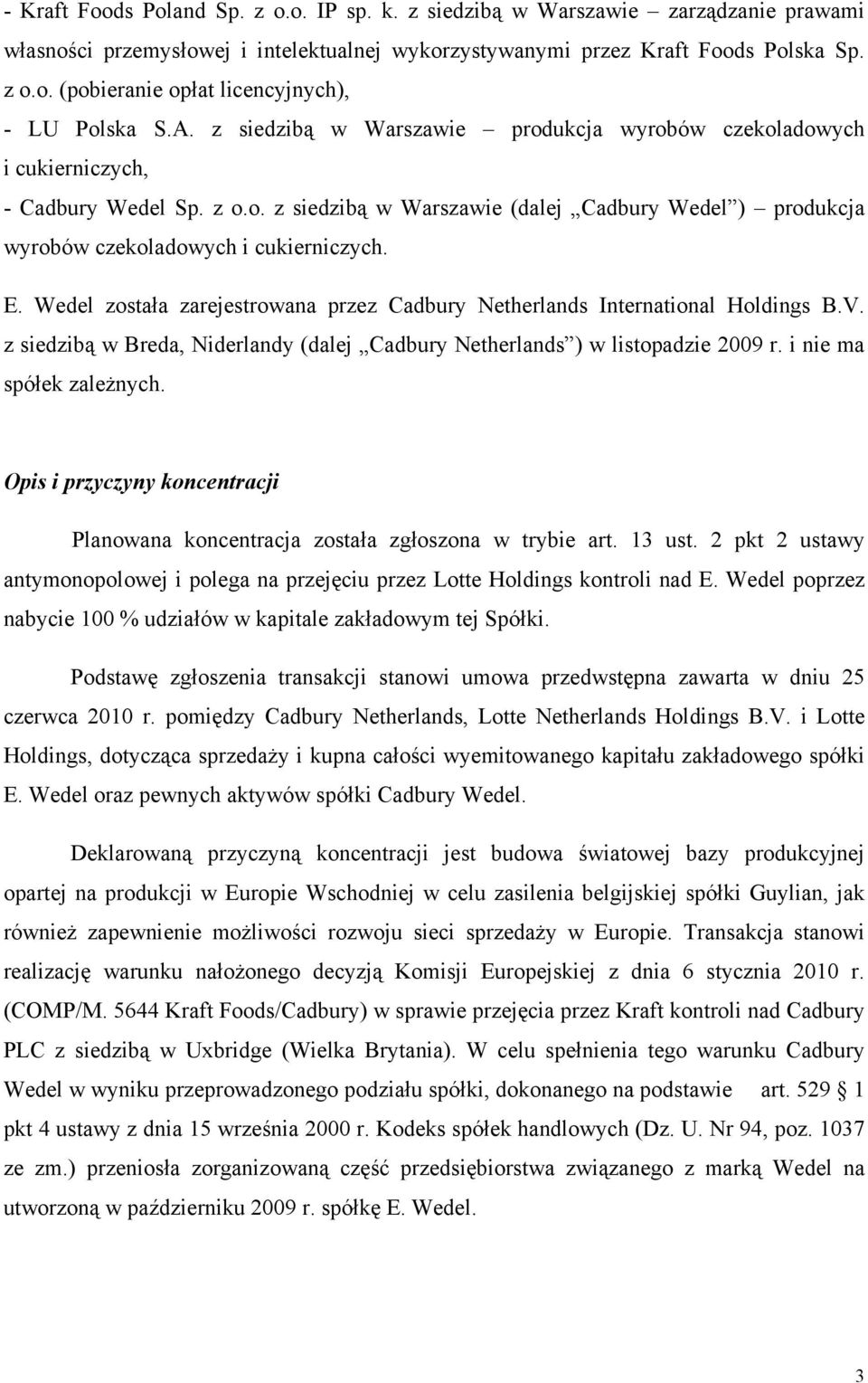 Wedel została zarejestrowana przez Cadbury Netherlands International Holdings B.V. z siedzibą w Breda, Niderlandy (dalej Cadbury Netherlands ) w listopadzie 2009 r. i nie ma spółek zależnych.