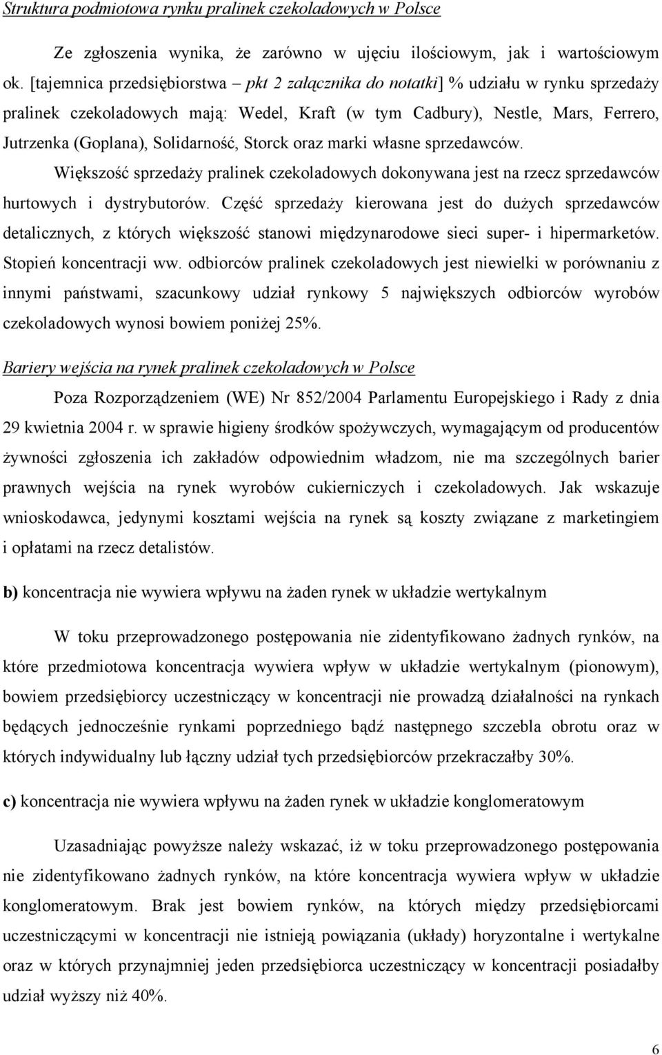 Solidarność, Storck oraz marki własne sprzedawców. Większość sprzedaży pralinek czekoladowych dokonywana jest na rzecz sprzedawców hurtowych i dystrybutorów.