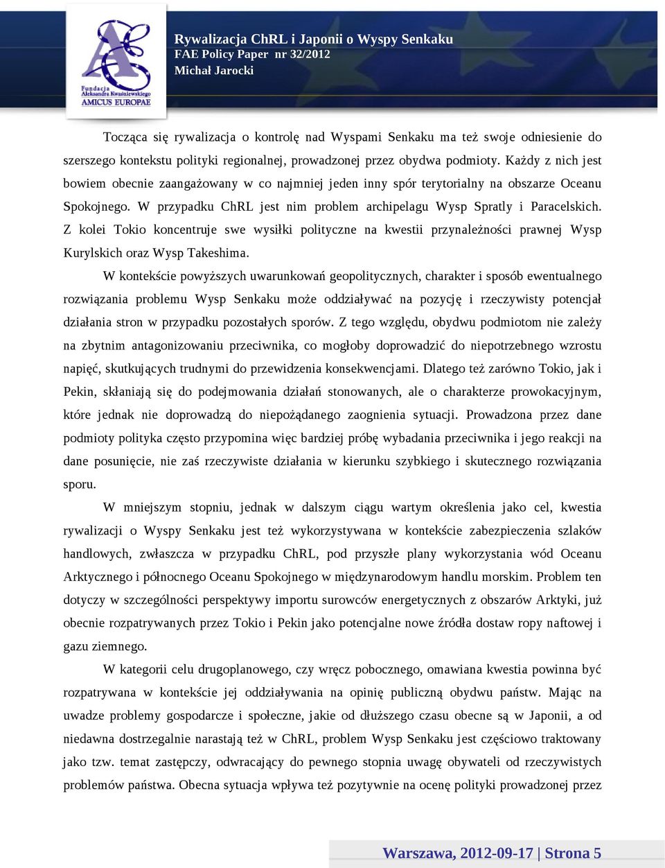 Z kolei Tokio koncentruje swe wysiłki polityczne na kwestii przynależności prawnej Wysp Kurylskich oraz Wysp Takeshima.