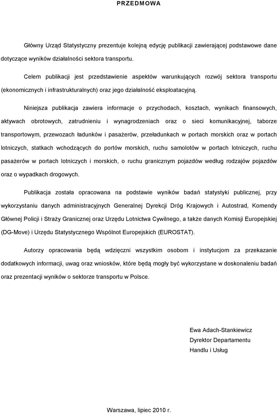 Niniejsz publikcj zwier informcje o przychodch, kosztch, wynikch finnsowych, ktywch obrotowych, ztrudnieniu i wyngrodzenich orz o sieci komunikcyjnej, tborze trnsportowym, przewozch łdunków i