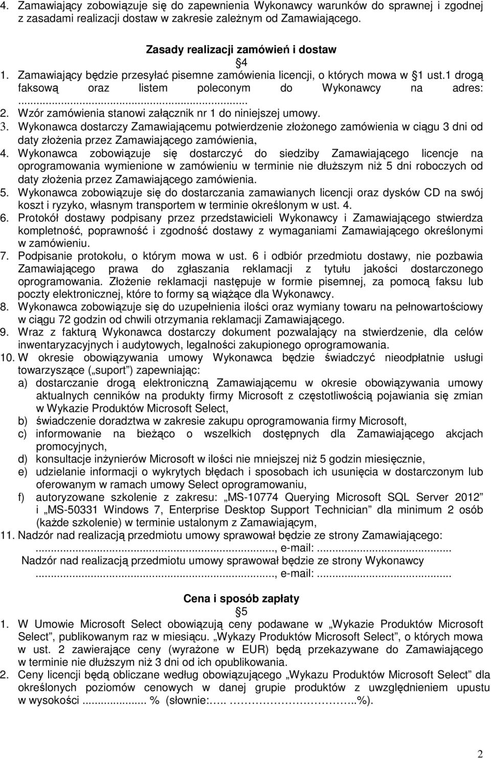Wzór zamówienia stanowi załącznik nr 1 do niniejszej umowy. 3. Wykonawca dostarczy Zamawiającemu potwierdzenie złoŝonego zamówienia w ciągu 3 dni od daty złoŝenia przez Zamawiającego zamówienia, 4.