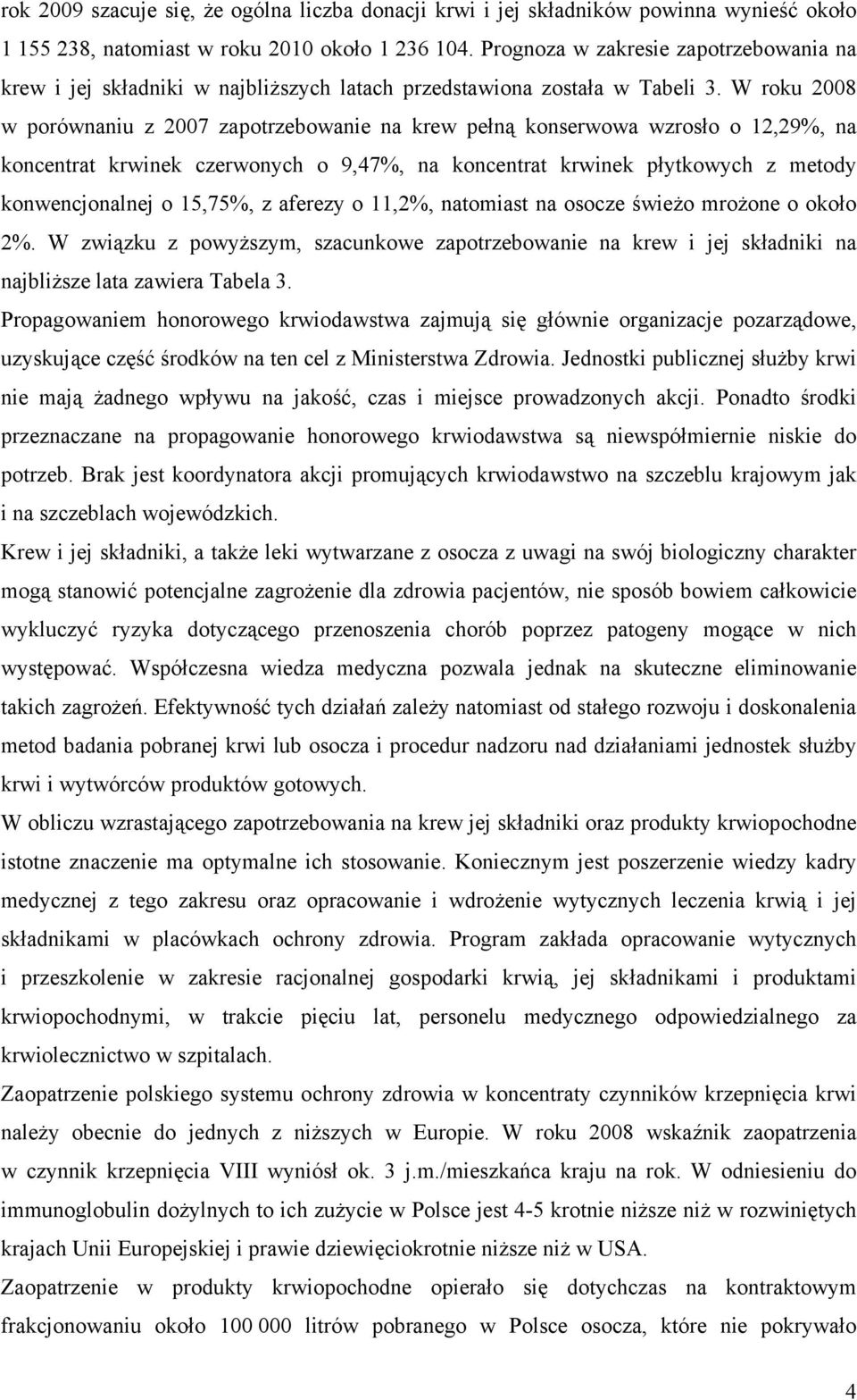 W roku 2008 w porównaniu z 2007 zapotrzebowanie na krew pełną konserwowa wzrosło o 12,29%, na koncentrat krwinek czerwonych o 9,47%, na koncentrat krwinek płytkowych z metody konwencjonalnej o