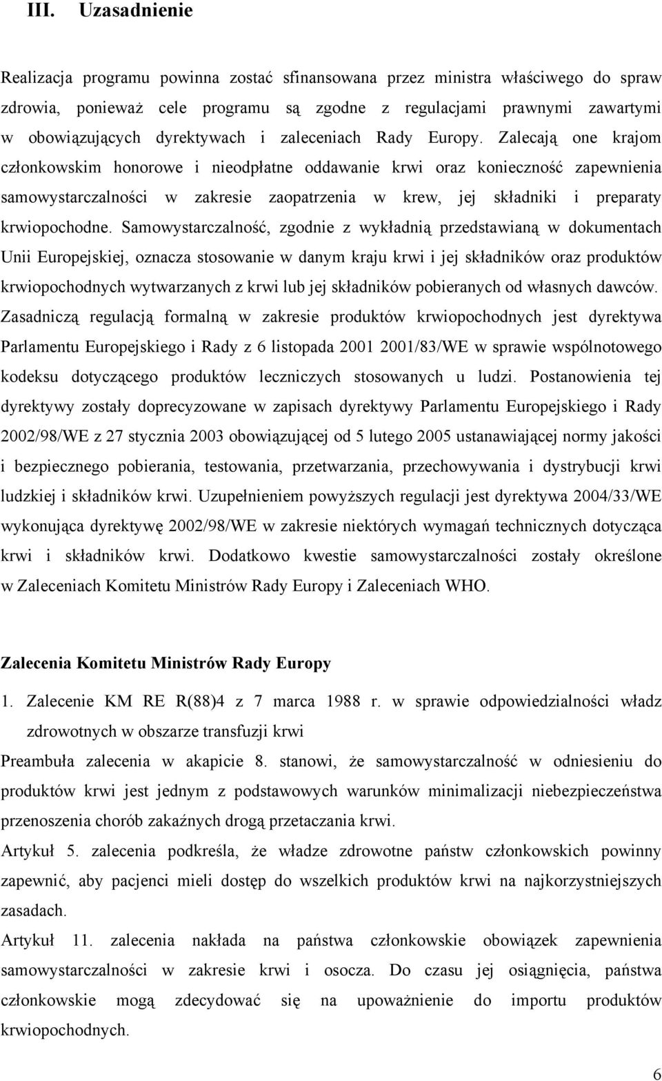 Zalecają one krajom członkowskim honorowe i nieodpłatne oddawanie krwi oraz konieczność zapewnienia samowystarczalności w zakresie zaopatrzenia w krew, jej składniki i preparaty krwiopochodne.