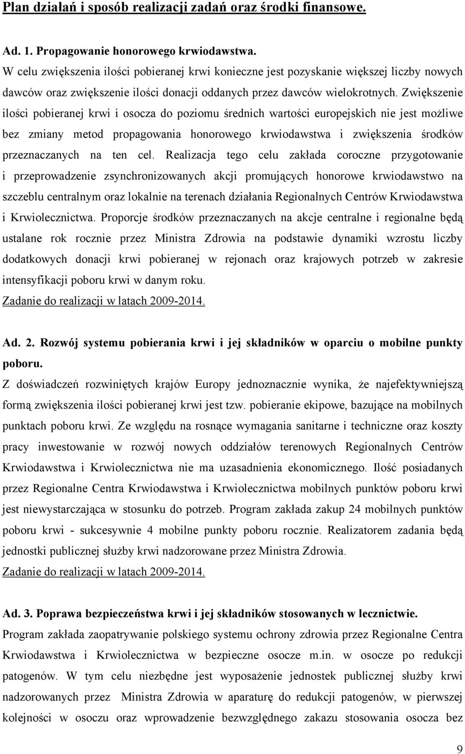 Zwiększenie ilości pobieranej krwi i osocza do poziomu średnich wartości europejskich nie jest możliwe bez zmiany metod propagowania honorowego krwiodawstwa i zwiększenia środków przeznaczanych na