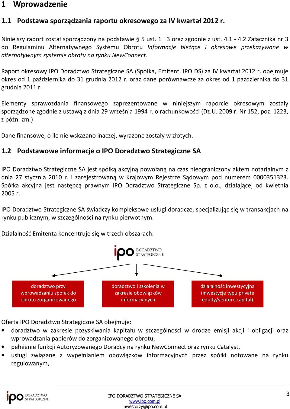 Raport okresowy IPO Doradztwo Strategiczne SA (Spółka, Emitent, IPO DS) za IV kwartał 2012 r. obejmuje okres od 1 października do 31 grudnia 2012 r.