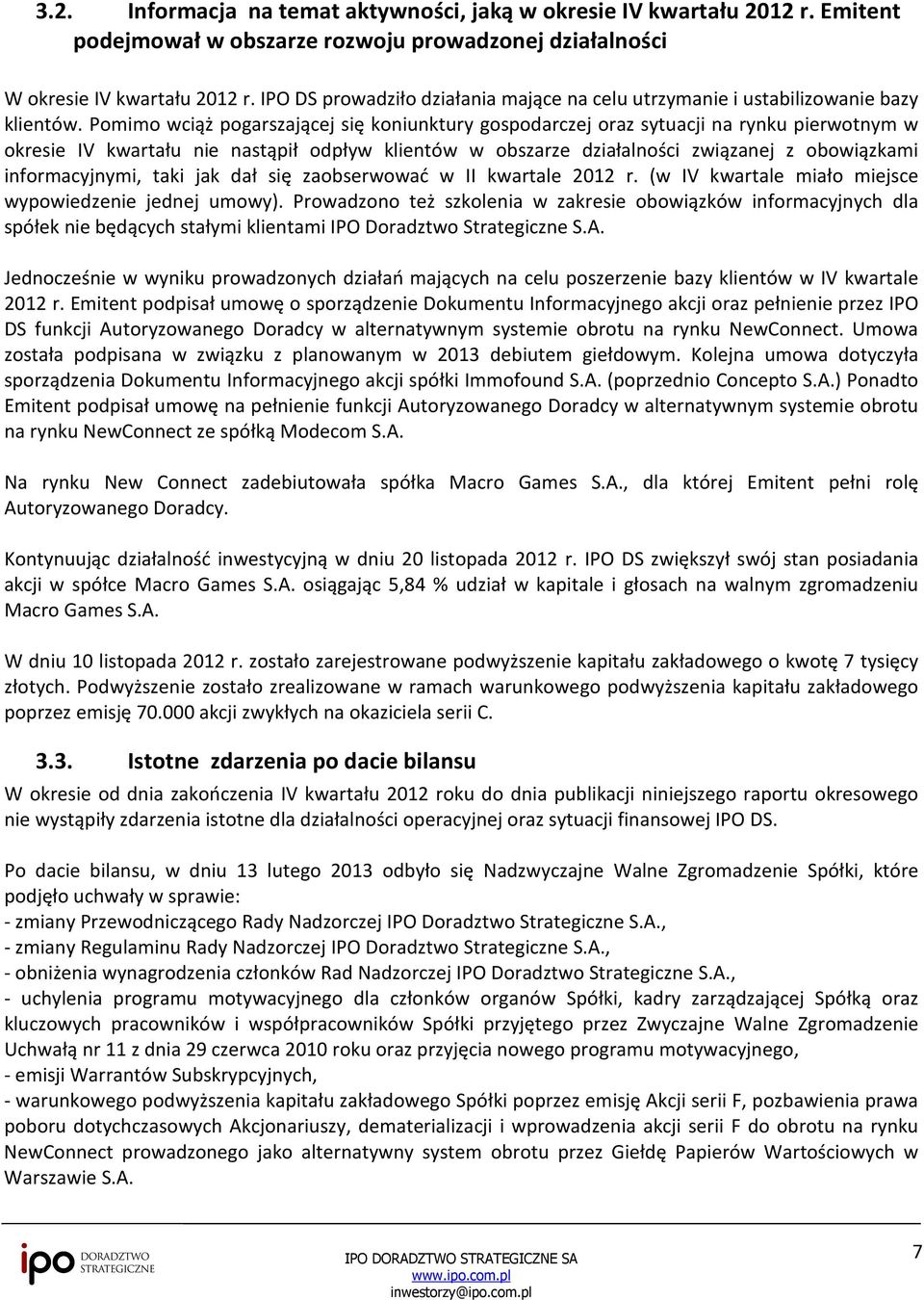 Pomimo wciąż pogarszającej się koniunktury gospodarczej oraz sytuacji na rynku pierwotnym w okresie IV kwartału nie nastąpił odpływ klientów w obszarze działalności związanej z obowiązkami