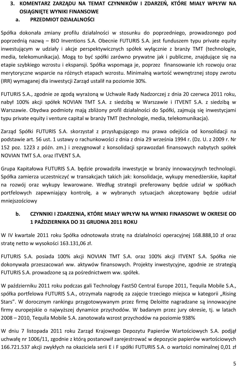 Mogą to być spółki zarówno prywatne jak i publiczne, znajdujące się na etapie szybkiego wzrostu i ekspansji.