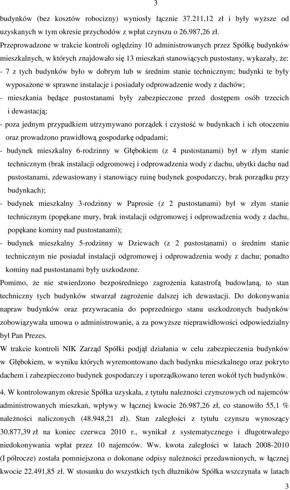 było w dobrym lub w średnim stanie technicznym; budynki te były wyposażone w sprawne instalacje i posiadały odprowadzenie wody z dachów; - mieszkania będące pustostanami były zabezpieczone przed