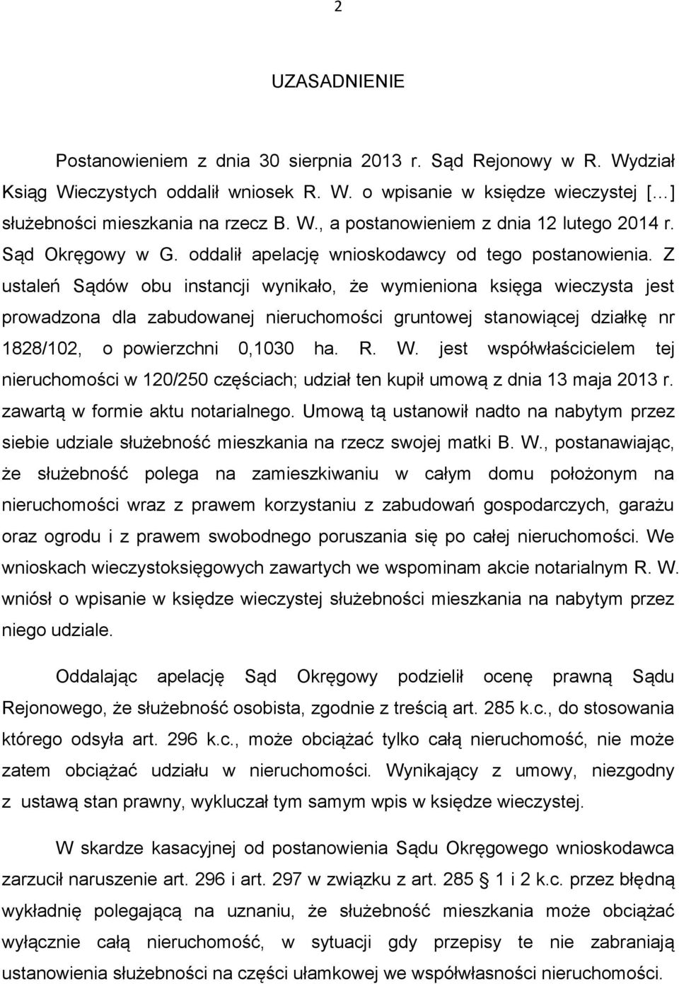 Z ustaleń Sądów obu instancji wynikało, że wymieniona księga wieczysta jest prowadzona dla zabudowanej nieruchomości gruntowej stanowiącej działkę nr 1828/102, o powierzchni 0,1030 ha. R. W.