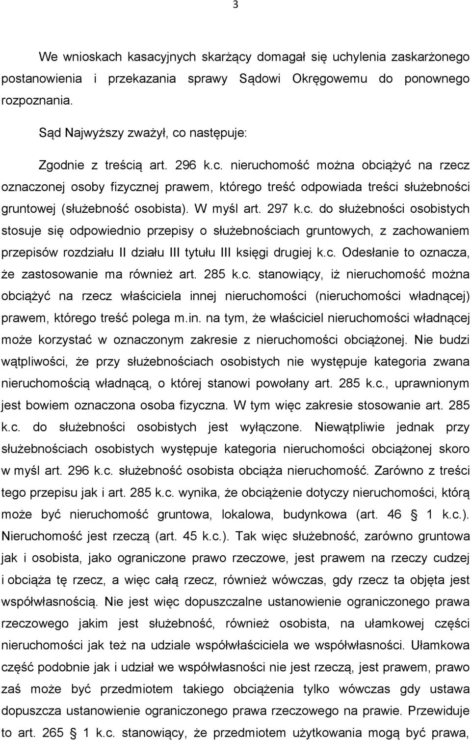 W myśl art. 297 k.c. do służebności osobistych stosuje się odpowiednio przepisy o służebnościach gruntowych, z zachowaniem przepisów rozdziału II działu III tytułu III księgi drugiej k.c. Odesłanie to oznacza, że zastosowanie ma również art.