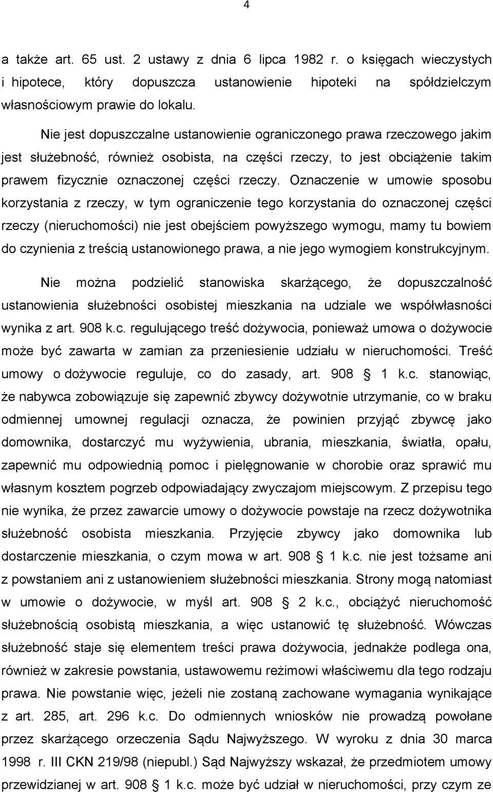 Oznaczenie w umowie sposobu korzystania z rzeczy, w tym ograniczenie tego korzystania do oznaczonej części rzeczy (nieruchomości) nie jest obejściem powyższego wymogu, mamy tu bowiem do czynienia z