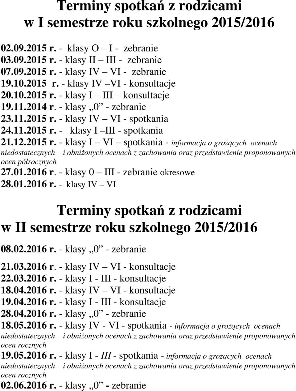 01.2016 r. - klasy 0 III - zebranie okresowe 28.01.2016 r. - klasy IV VI Terminy spotkań z rodzicami w II semestrze roku szkolnego 2015/2016 08.02.2016 r. - klasy 0 - zebranie 21.03.2016 r. - klasy IV VI - konsultacje 22.