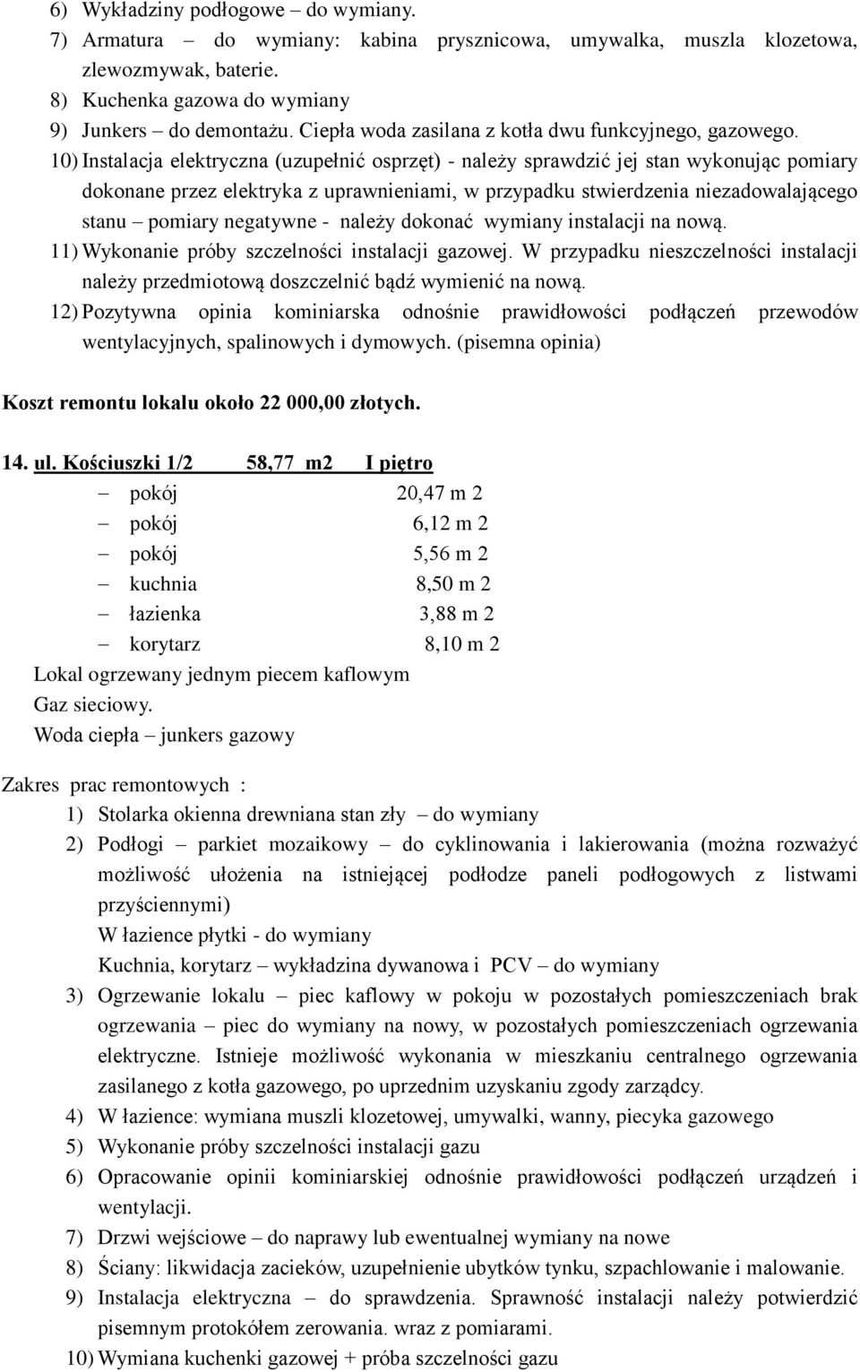 10) Instalacja elektryczna (uzupełnić osprzęt) - należy sprawdzić jej stan wykonując pomiary dokonane przez elektryka z uprawnieniami, w przypadku stwierdzenia niezadowalającego stanu pomiary