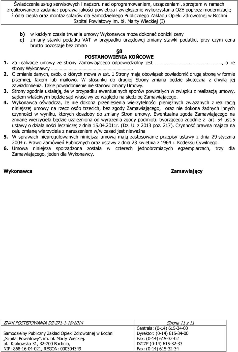 1 Strony mają obowiązek powiadomić drugą stronę w formie pisemnej, faxem lub mailowo. W stosunku do drugiej Strony zmiana będzie skuteczna z chwilą jej zawiadomienia.