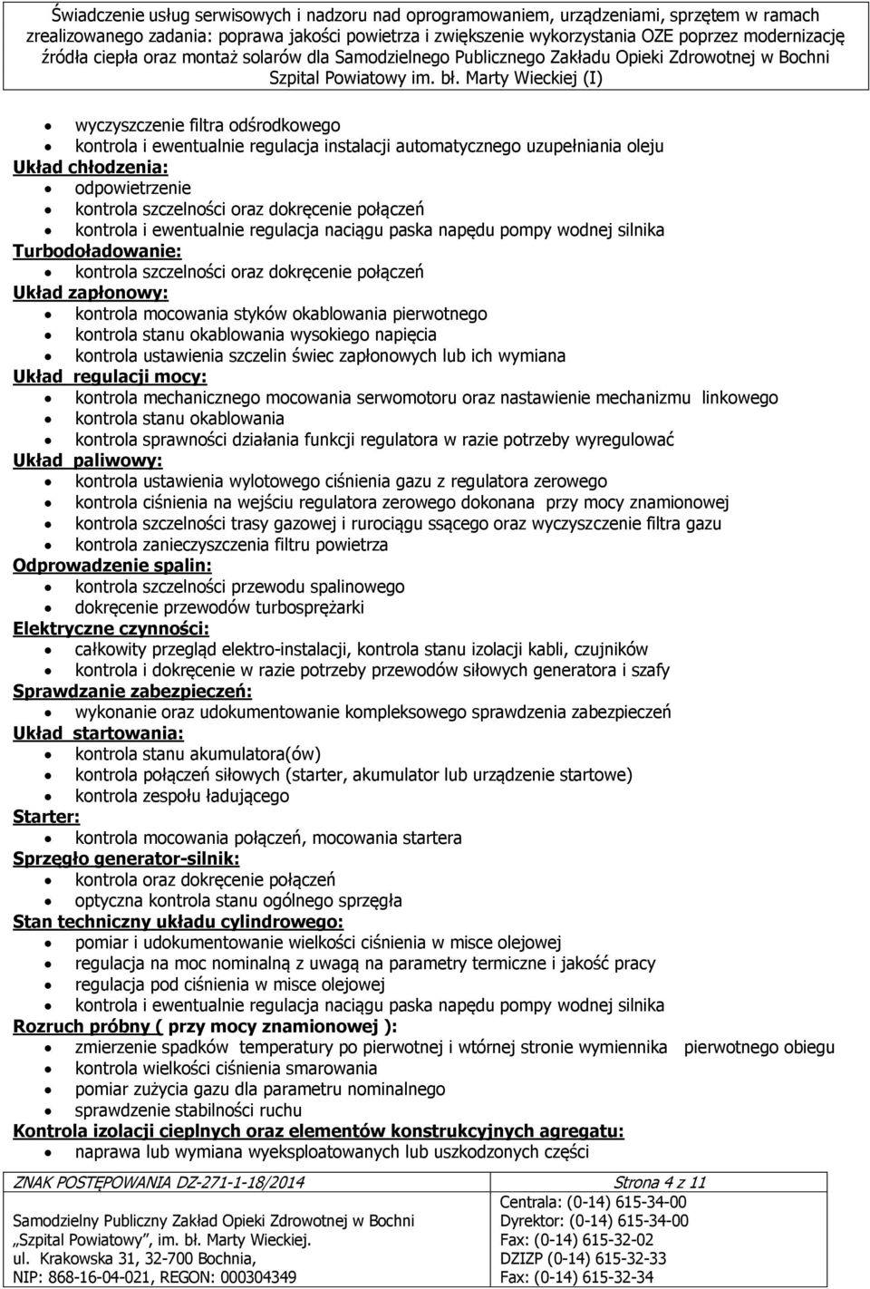 kontrola stanu okablowania wysokiego napięcia kontrola ustawienia szczelin świec zapłonowych lub ich wymiana Układ regulacji mocy: kontrola mechanicznego mocowania serwomotoru oraz nastawienie