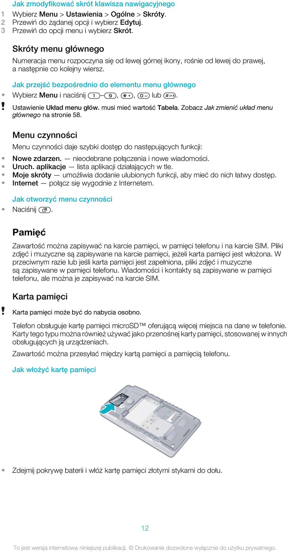 Jak przejść bezpośrednio do elementu menu głównego Wybierz Menu i naciśnij,, lub. Ustawienie Układ menu głów. musi mieć wartość Tabela. Zobacz Jak zmienić układ menu głównego na stronie 58.