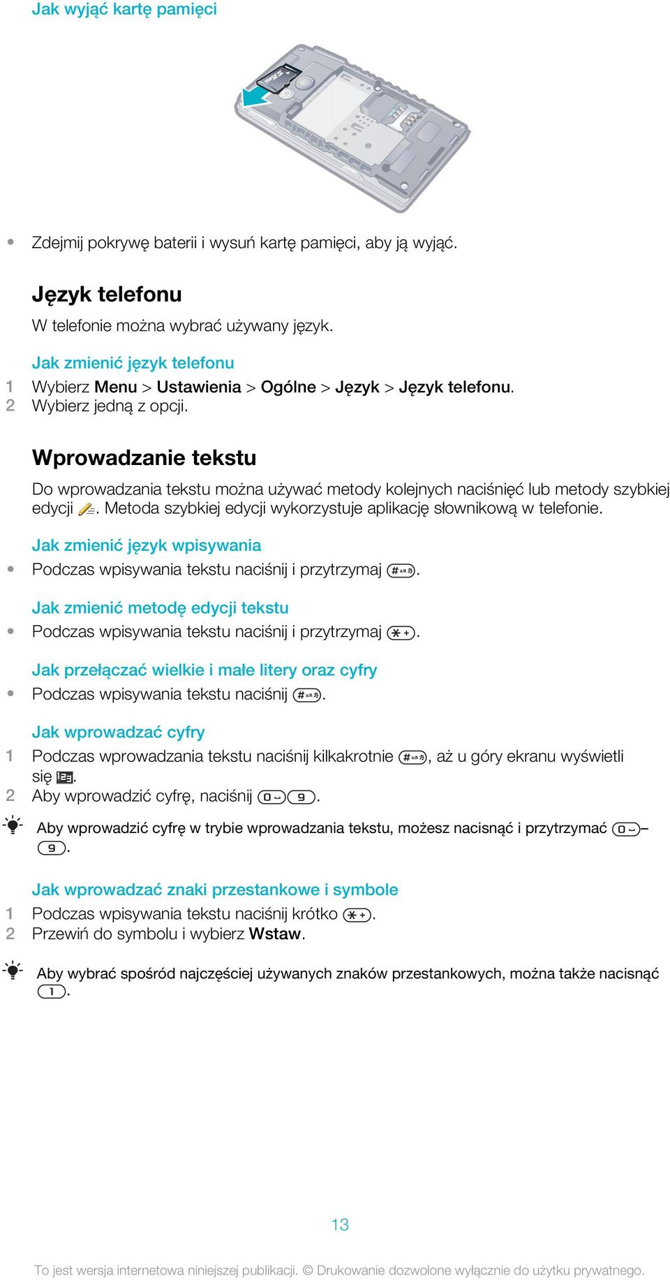 Wprowadzanie tekstu Do wprowadzania tekstu można używać metody kolejnych naciśnięć lub metody szybkiej edycji. Metoda szybkiej edycji wykorzystuje aplikację słownikową w telefonie.