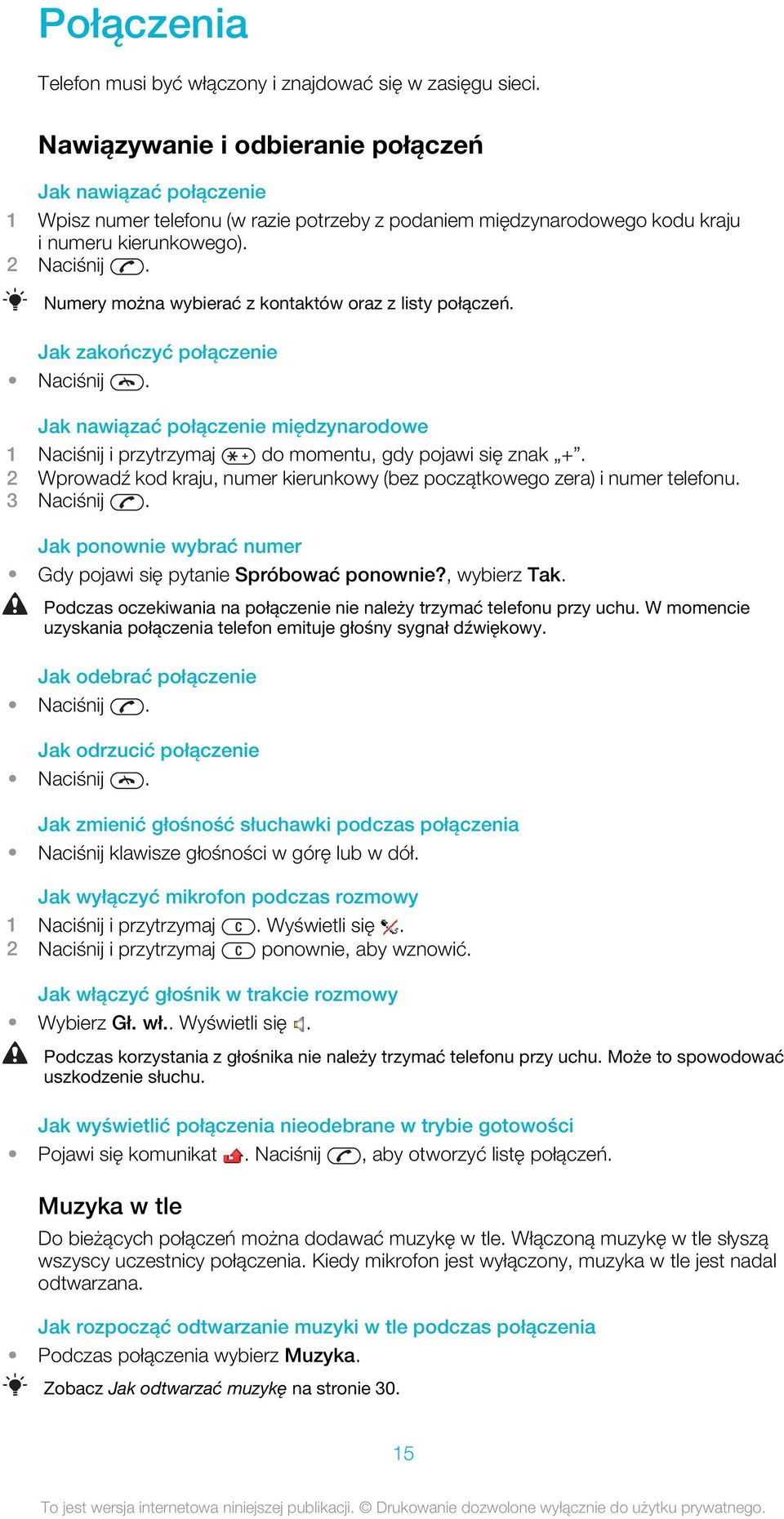 Numery można wybierać z kontaktów oraz z listy połączeń. Jak zakończyć połączenie Naciśnij. Jak nawiązać połączenie międzynarodowe 1 Naciśnij i przytrzymaj do momentu, gdy pojawi się znak +.