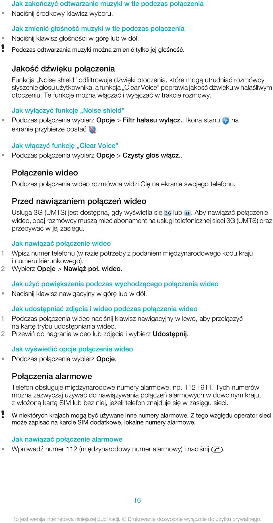 Jakość dźwięku połączenia Funkcja Noise shield odfiltrowuje dźwięki otoczenia, które mogą utrudniać rozmówcy słyszenie głosu użytkownika, a funkcja Clear Voice poprawia jakość dźwięku w hałaśliwym
