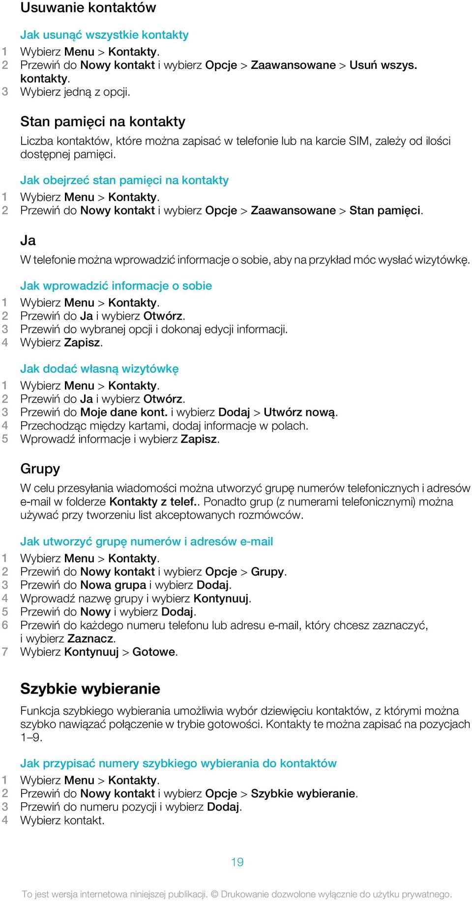 2 Przewiń do Nowy kontakt i wybierz Opcje > Zaawansowane > Stan pamięci. Ja W telefonie można wprowadzić informacje o sobie, aby na przykład móc wysłać wizytówkę.