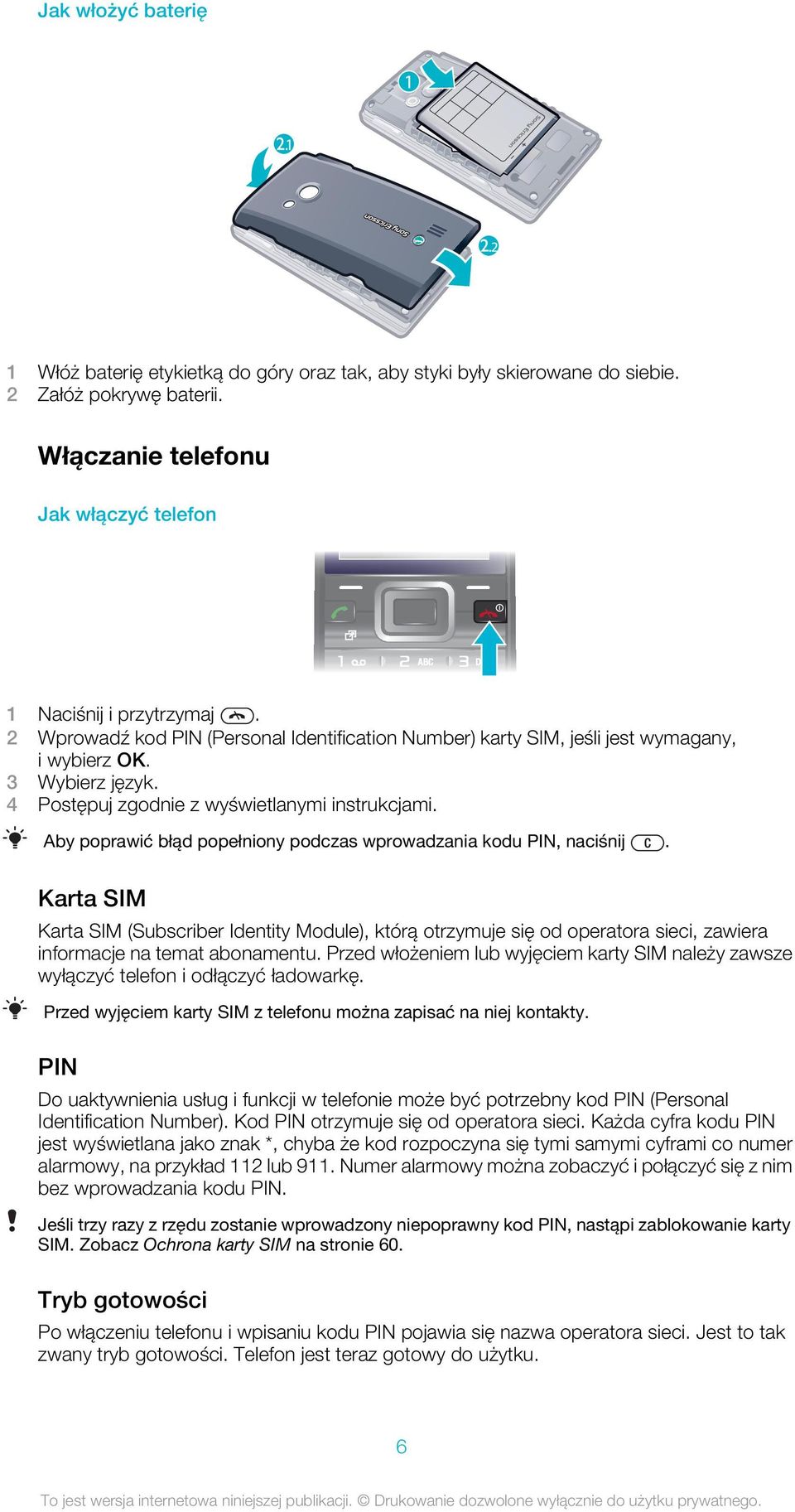 Aby poprawić błąd popełniony podczas wprowadzania kodu PIN, naciśnij. Karta SIM Karta SIM (Subscriber Identity Module), którą otrzymuje się od operatora sieci, zawiera informacje na temat abonamentu.