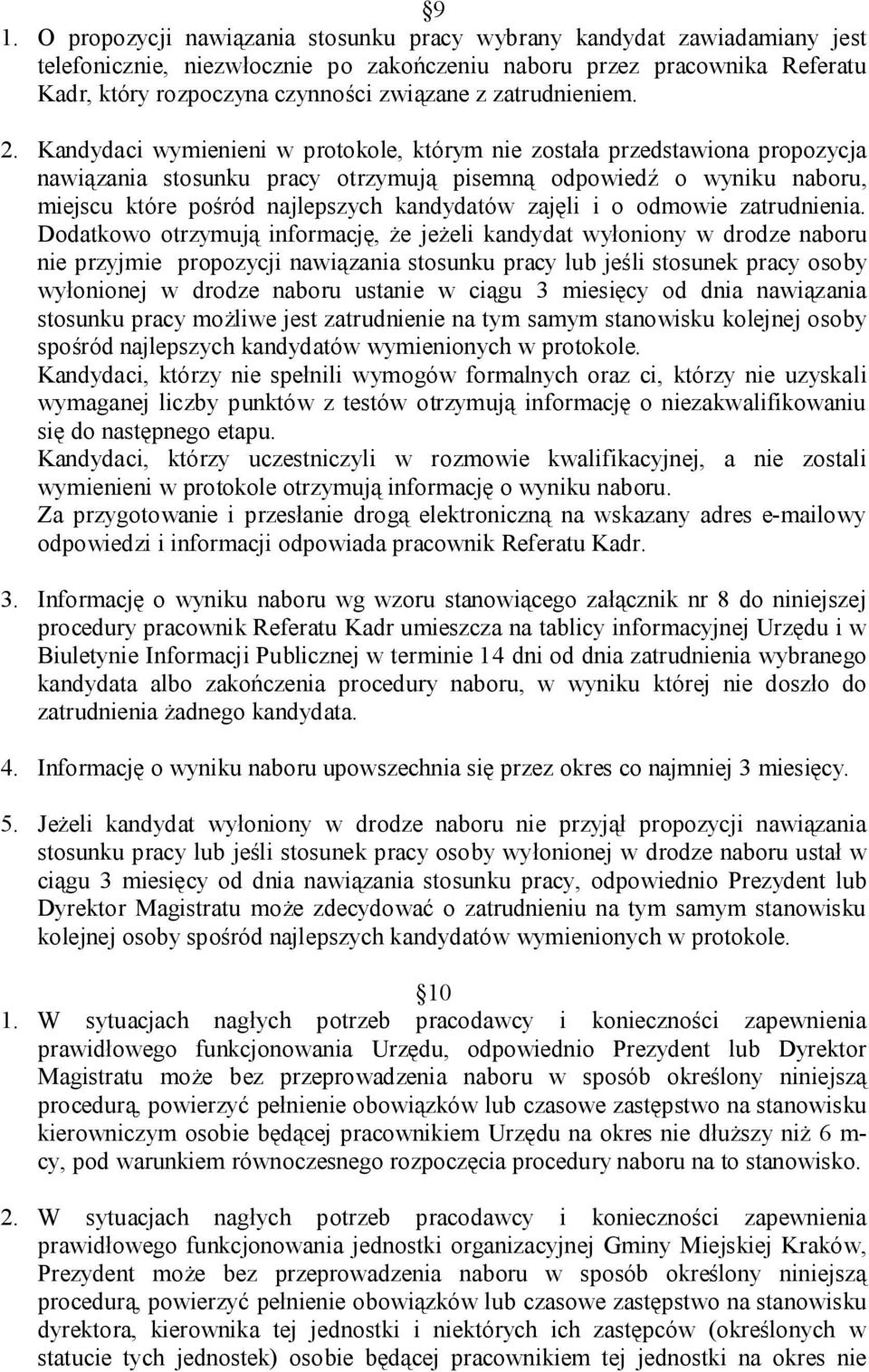 Kandydaci wymienieni w protokole, którym nie została przedstawiona propozycja nawiązania stosunku pracy otrzymują pisemną odpowiedź o wyniku naboru, miejscu które pośród najlepszych kandydatów zajęli