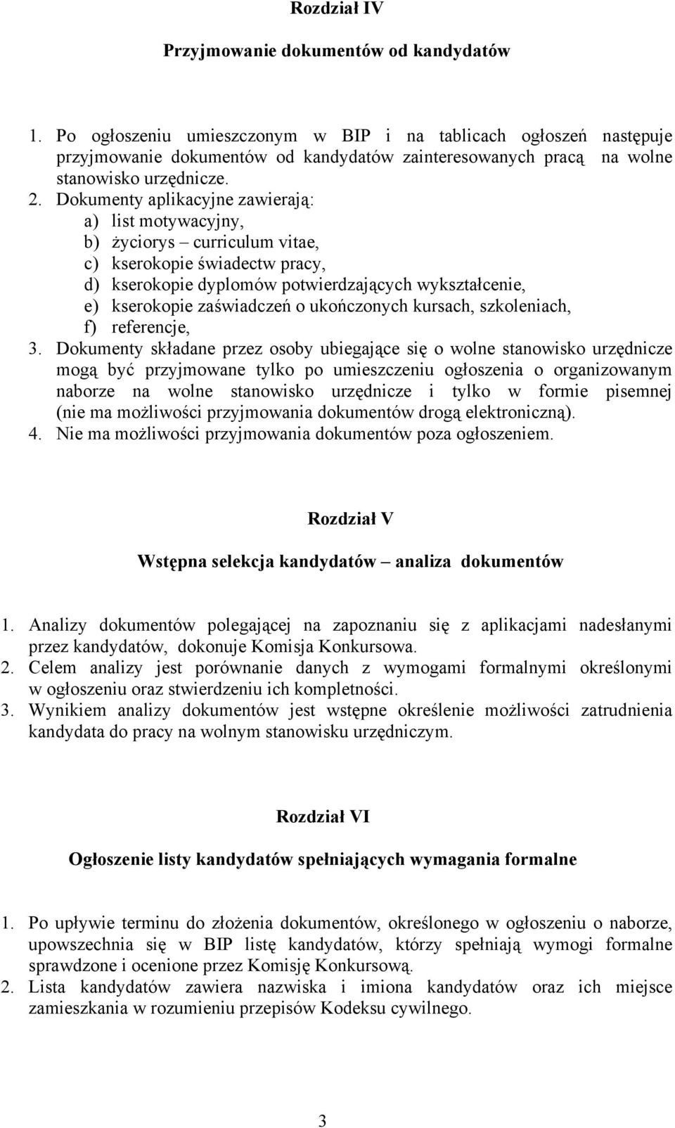 Dokumenty aplikacyjne zawierają: a) list motywacyjny, b) życiorys curriculum vitae, c) kserokopie świadectw pracy, d) kserokopie dyplomów potwierdzających wykształcenie, e) kserokopie zaświadczeń o