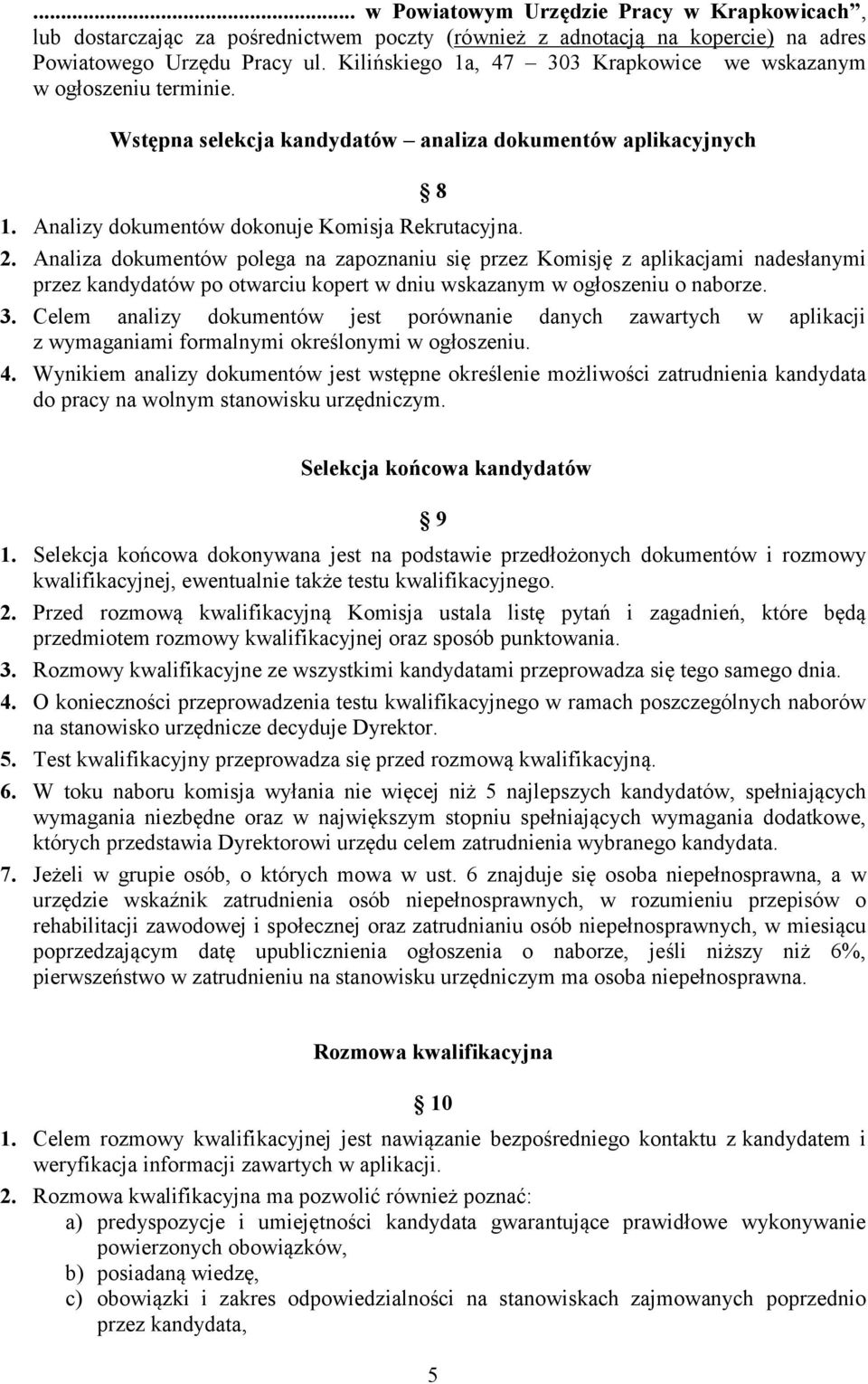 Analiza dokumentów polega na zapoznaniu się przez Komisję z aplikacjami nadesłanymi przez kandydatów po otwarciu kopert w dniu wskazanym w ogłoszeniu o naborze. 3.