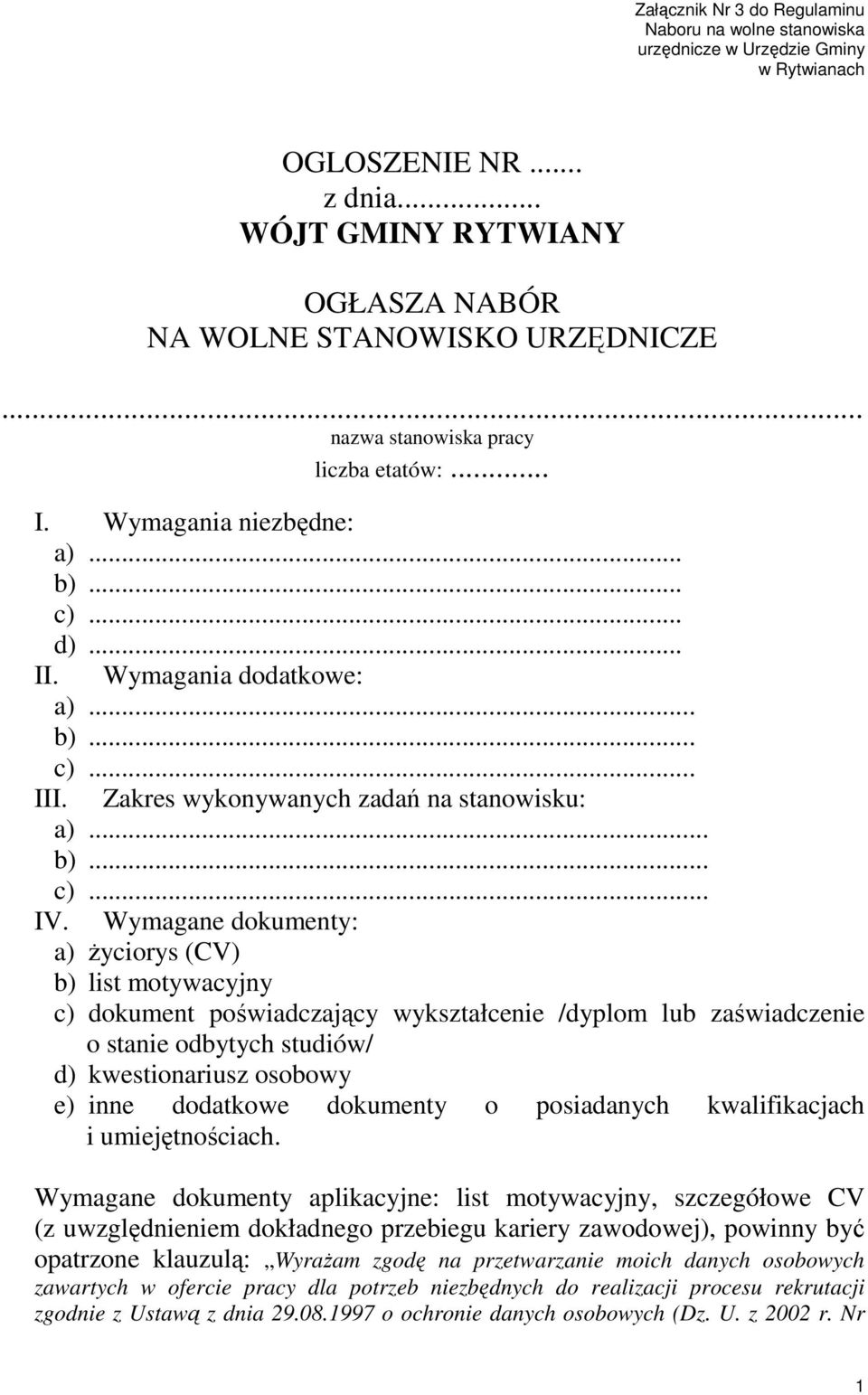 Wymagane dokumenty: a) życiorys (CV) b) list motywacyjny c) dokument poświadczający wykształcenie /dyplom lub zaświadczenie o stanie odbytych studiów/ d) kwestionariusz osobowy e) inne dodatkowe