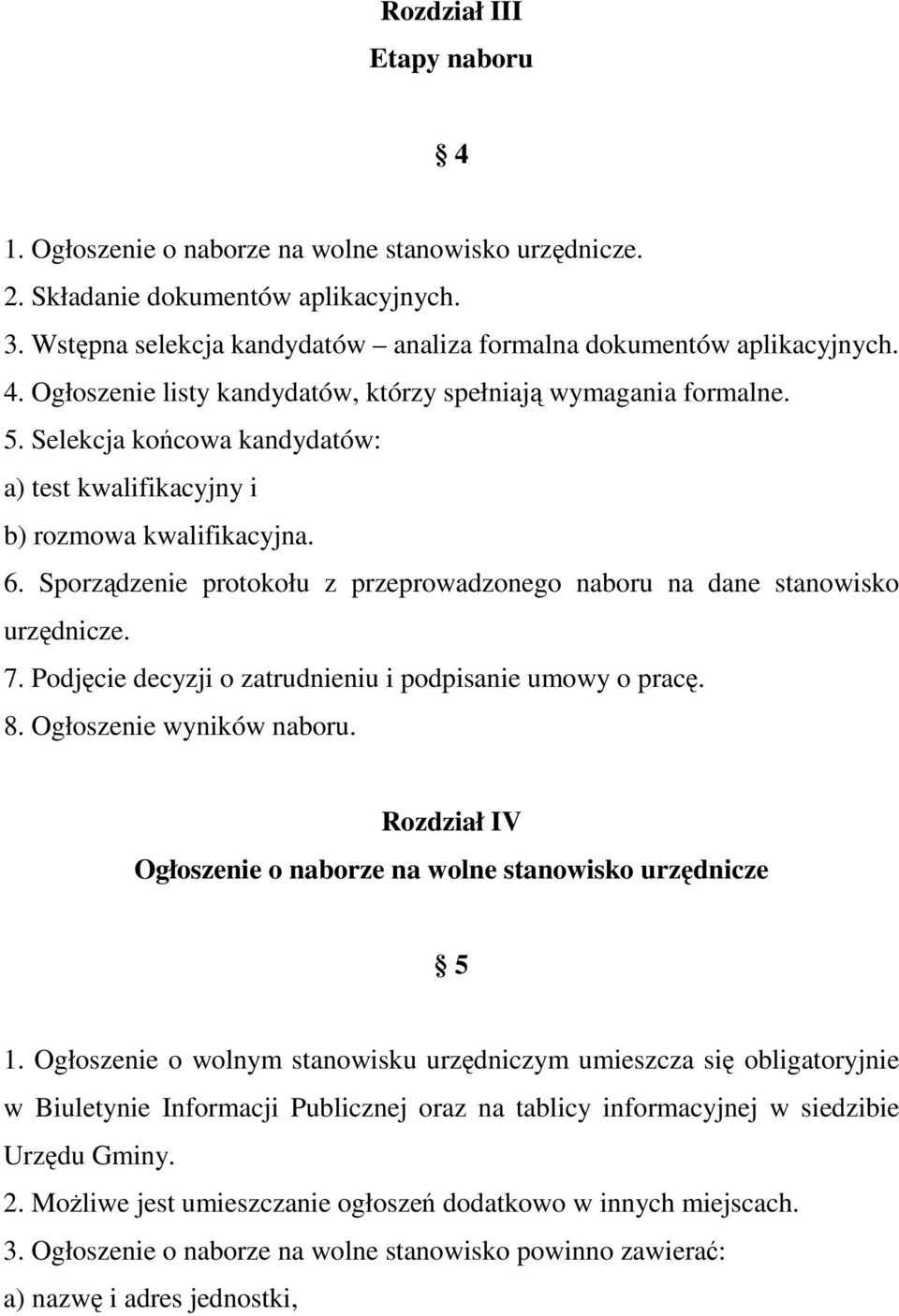 Podjęcie decyzji o zatrudnieniu i podpisanie umowy o pracę. 8. Ogłoszenie wyników naboru. Rozdział IV Ogłoszenie o naborze na wolne stanowisko urzędnicze 5 1.