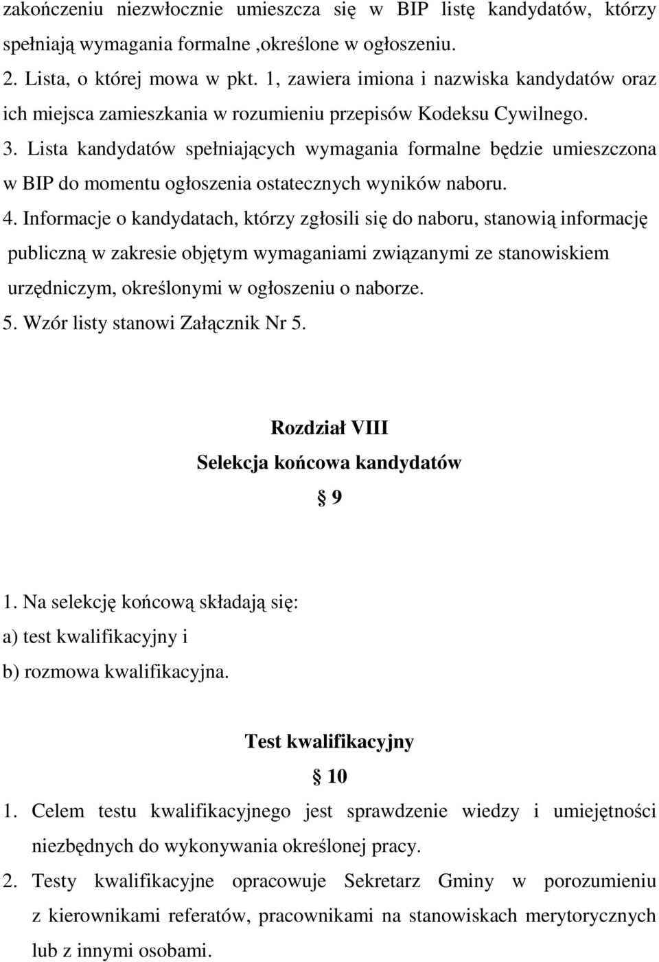 Lista kandydatów spełniających wymagania formalne będzie umieszczona w BIP do momentu ogłoszenia ostatecznych wyników naboru. 4.