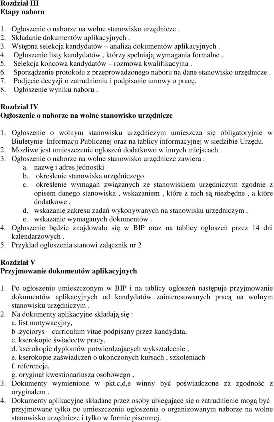 Sporządzenie protokołu z przeprowadzonego naboru na dane stanowisko urzędnicze. 7. Podjęcie decyzji o zatrudnieniu i podpisanie umowy o pracę. 8. Ogłoszenie wyniku naboru.