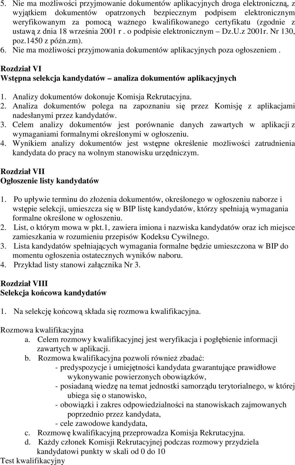 Nie ma możliwości przyjmowania dokumentów aplikacyjnych poza ogłoszeniem. Rozdział VI Wstępna selekcja kandydatów analiza dokumentów aplikacyjnych 1. Analizy dokumentów dokonuje Komisja Rekrutacyjna.