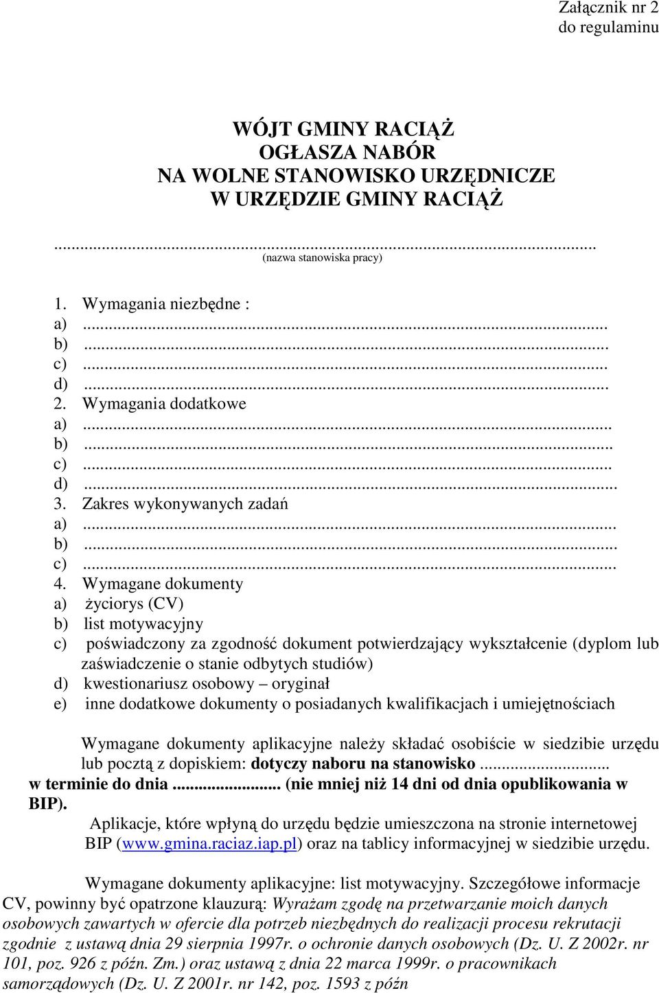 Wymagane dokumenty a) życiorys (CV) b) list motywacyjny c) poświadczony za zgodność dokument potwierdzający wykształcenie (dyplom lub zaświadczenie o stanie odbytych studiów) d) kwestionariusz