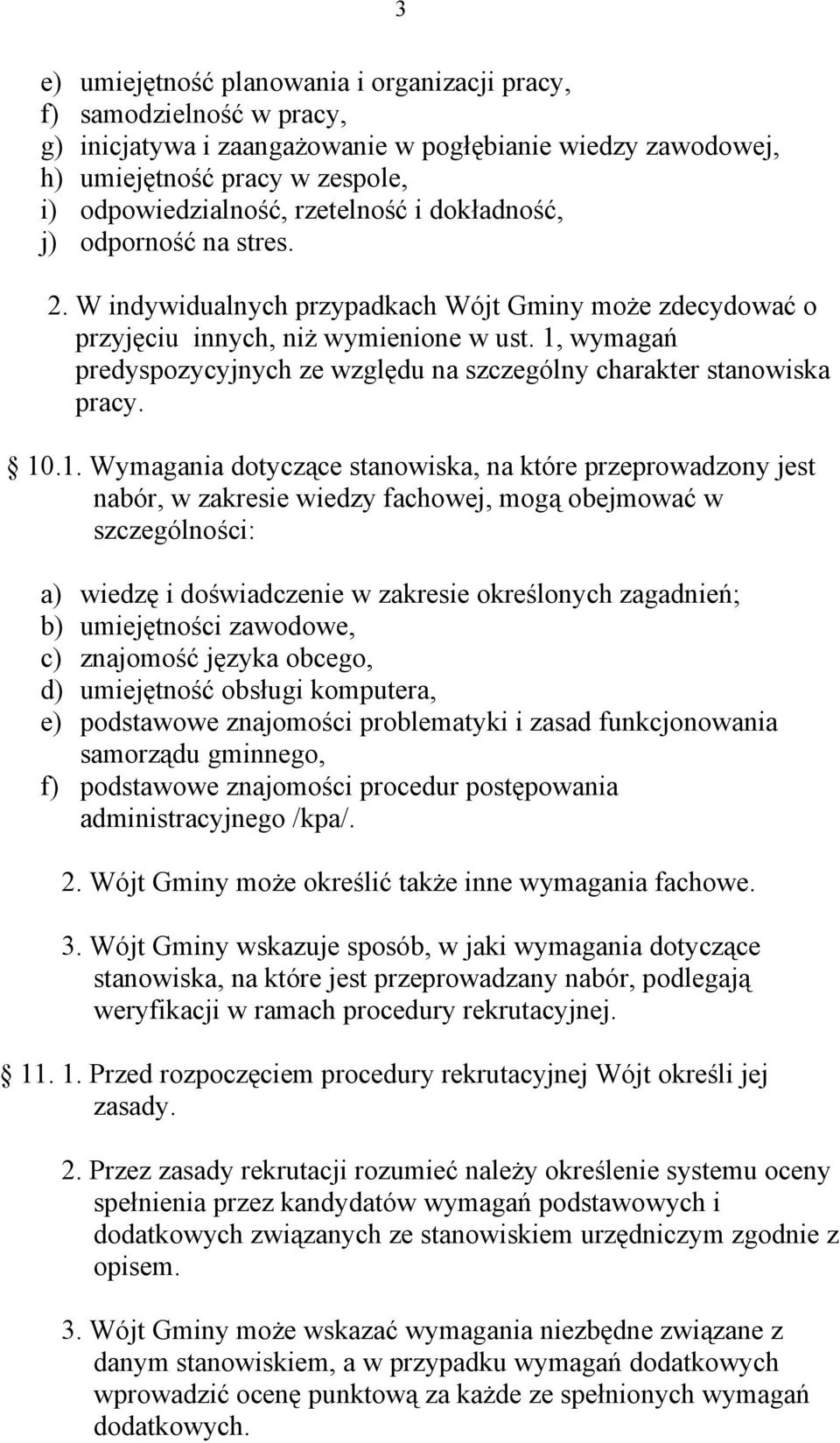 1, wymagań predyspozycyjnych ze względu na szczególny charakter stanowiska pracy. 10.1. Wymagania dotyczące stanowiska, na które przeprowadzony jest nabór, w zakresie wiedzy fachowej, mogą obejmować