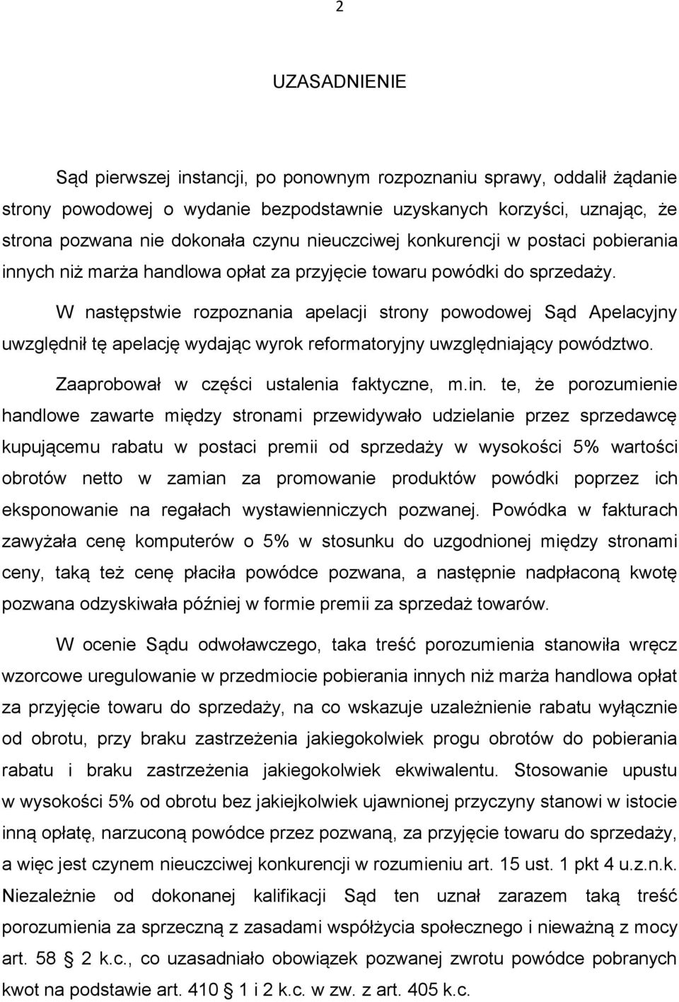 W następstwie rozpoznania apelacji strony powodowej Sąd Apelacyjny uwzględnił tę apelację wydając wyrok reformatoryjny uwzględniający powództwo. Zaaprobował w części ustalenia faktyczne, m.in.