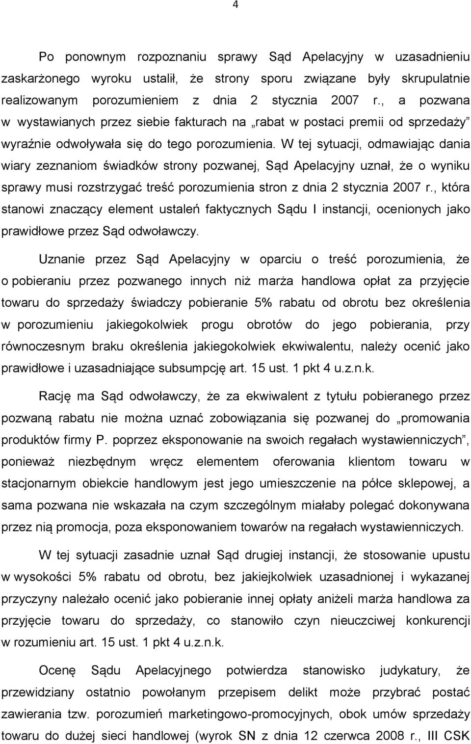 W tej sytuacji, odmawiając dania wiary zeznaniom świadków strony pozwanej, Sąd Apelacyjny uznał, że o wyniku sprawy musi rozstrzygać treść porozumienia stron z dnia 2 stycznia 2007 r.
