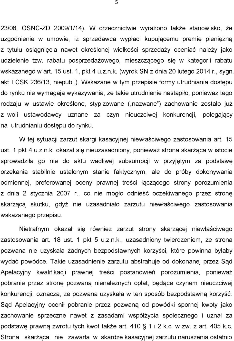 udzielenie tzw. rabatu posprzedażowego, mieszczącego się w kategorii rabatu wskazanego w art. 15 ust. 1, pkt 4 u.z.n.k. (wyrok SN z dnia 20 lutego 2014 r., sygn. akt I CSK 236/13, niepubl.).