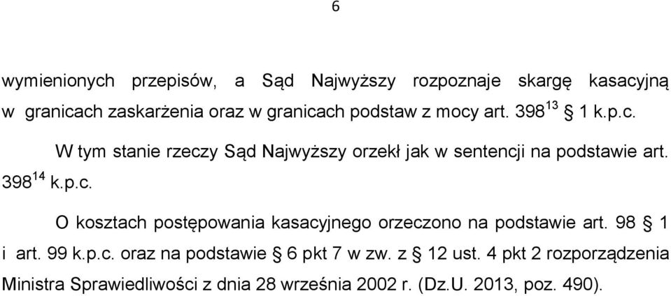 398 14 k.p.c. O kosztach postępowania kasacyjnego orzeczono na podstawie art. 98 1 i art. 99 k.p.c. oraz na podstawie 6 pkt 7 w zw.