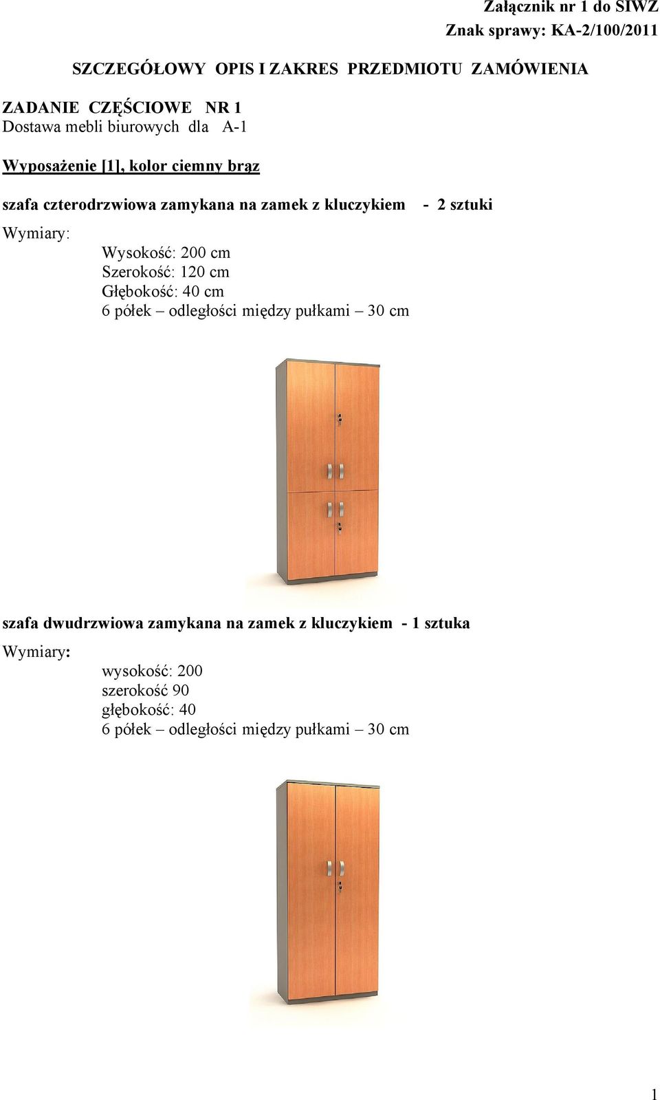 sztuki Wymiary: Wysokość: 200 cm Szerokość: 120 cm Głębokość: 40 cm 6 półek odległości między pułkami 30 cm szafa dwudrzwiowa