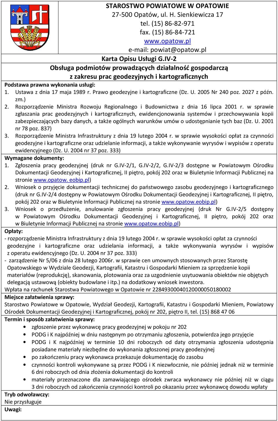 Prawo geodezyjne i kartograficzne (Dz. U. 2005 Nr 240 poz. 2027 z późn. zm.) 2. Rozporządzenie Ministra Rozwoju Regionalnego i Budownictwa z dnia 16 lipca 2001 r.