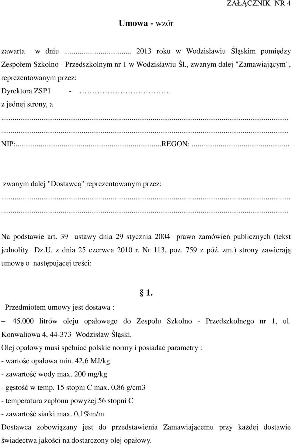 39 ustawy dnia 29 stycznia 2004 prawo zamówień publicznych (tekst jednolity Dz.U. z dnia 25 czerwca 2010 r. Nr 113, poz. 759 z póź. zm.) strony zawierają umowę o następującej treści: 1.