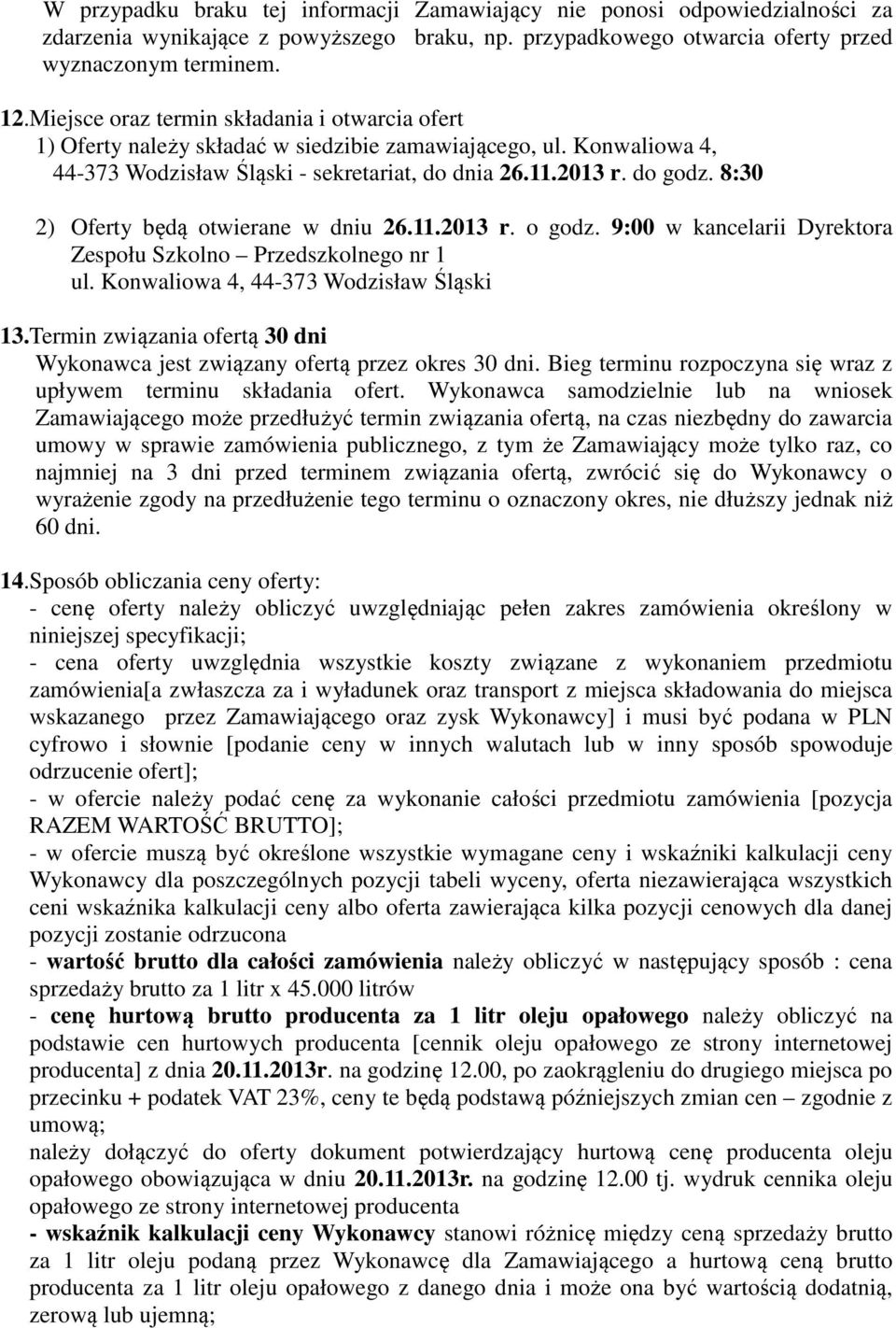 8:30 2) Oferty będą otwierane w dniu 26.11.2013 r. o godz. 9:00 w kancelarii Dyrektora Zespołu Szkolno Przedszkolnego nr 1 ul. Konwaliowa 4, 44-373 Wodzisław Śląski 13.