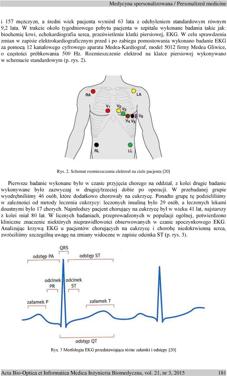 W celu sprawdzenia zmian w zapisie elektrokardiograficznym przed i po zabiegu pomostowania wykonano badanie EKG za pomocą 12 kanałowego cyfrowego aparatu Medea-Kardiograf, model 5012 firmy Medea